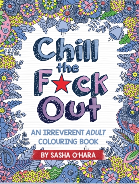 Chill the F*ck Out : An Irreverent Adult Colouring Book, Paperback / softback Book