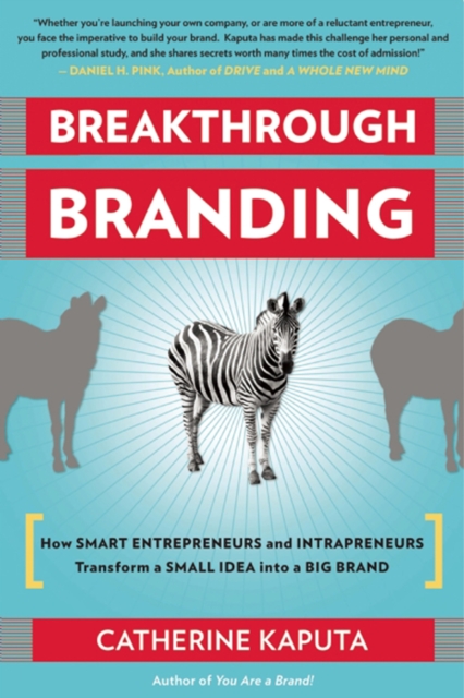 Breakthrough Branding : How Smart Entrepreneurs and Intrapreneurs Transform a Small Idea into a Big Brand, EPUB eBook
