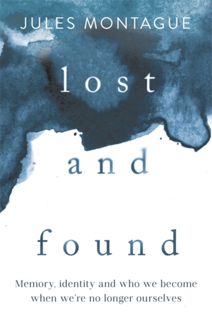 Lost and Found : Why Losing Our Memories Doesn't Mean Losing Ourselves, Hardback Book
