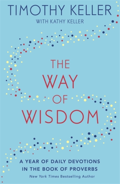 The Way of Wisdom : A Year of Daily Devotions in the Book of Proverbs (US title: God's Wisdom for Navigating Life), Paperback Book