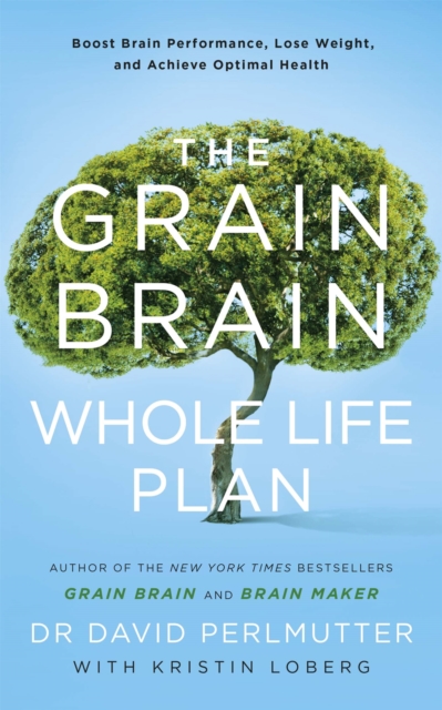 The Grain Brain Whole Life Plan : Boost Brain Performance, Lose Weight, and Achieve Optimal Health, Paperback / softback Book