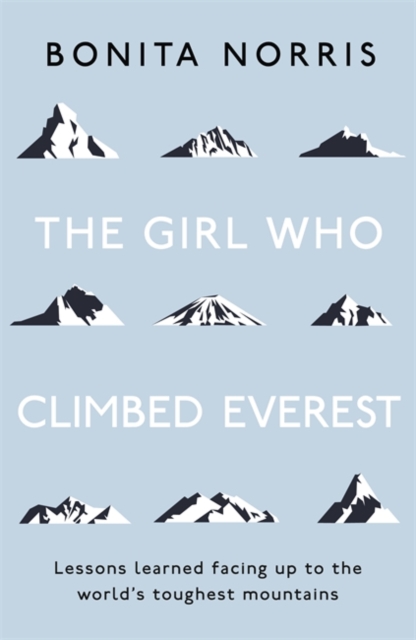 The Girl Who Climbed Everest : Lessons learned facing up to the world's toughest mountains, Hardback Book