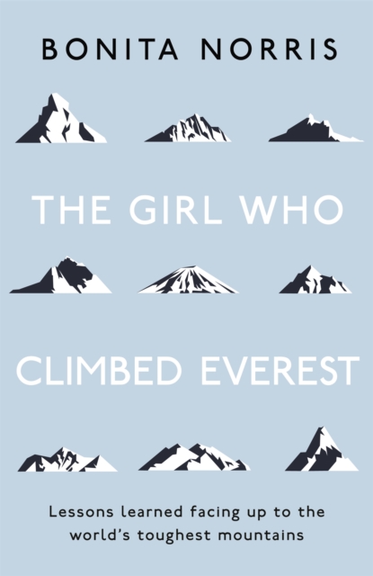 The Girl Who Climbed Everest : Lessons learned facing up to the world's toughest mountains, Paperback / softback Book