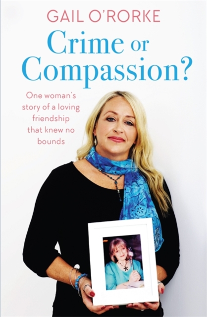 Crime or Compassion? : One woman's story of a loving friendship that knew no bounds, Paperback / softback Book