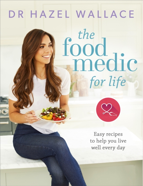 The Food Medic for Life : Easy recipes to help you live well every day, EPUB eBook