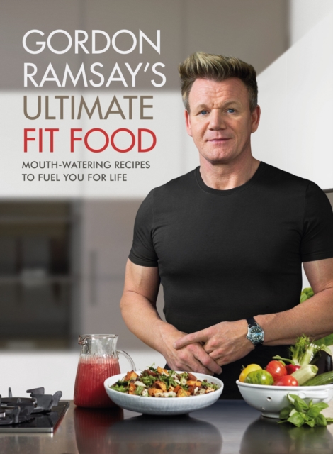 Gordon Ramsay Ultimate Fit Food : Mouth-watering recipes to fuel you for life, EPUB eBook