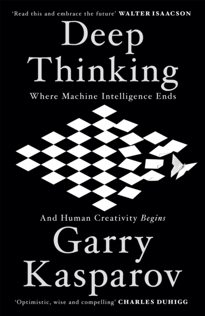 Deep Thinking : Where Machine Intelligence Ends and Human Creativity Begins, Hardback Book
