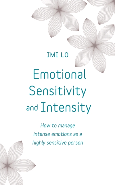 Emotional Sensitivity and Intensity : How to manage intense emotions as a highly sensitive person - learn more about yourself with this life-changing self help book, Paperback / softback Book