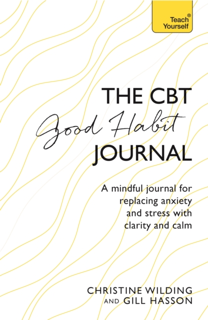 CBT Good Habit Journal : A mindful journal for replacing anxiety and stress with clarity and calm, Paperback / softback Book