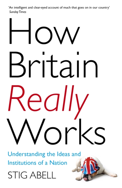 How Britain Really Works : Understanding the Ideas and Institutions of a Nation, Paperback / softback Book