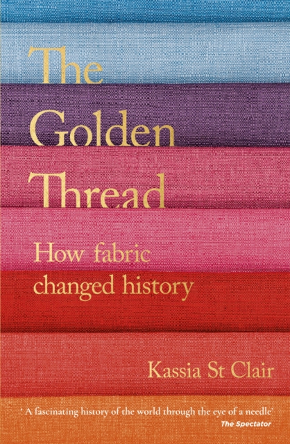 The Golden Thread : How Fabric Changed History, Paperback / softback Book