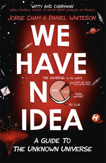 We Have No Idea : A Guide to the Unknown Universe, Hardback Book