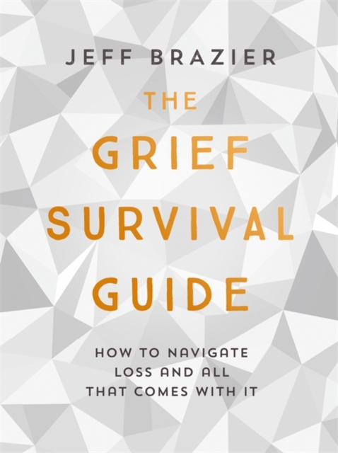 The Grief Survival Guide : How to navigate loss and all that comes with it, Hardback Book