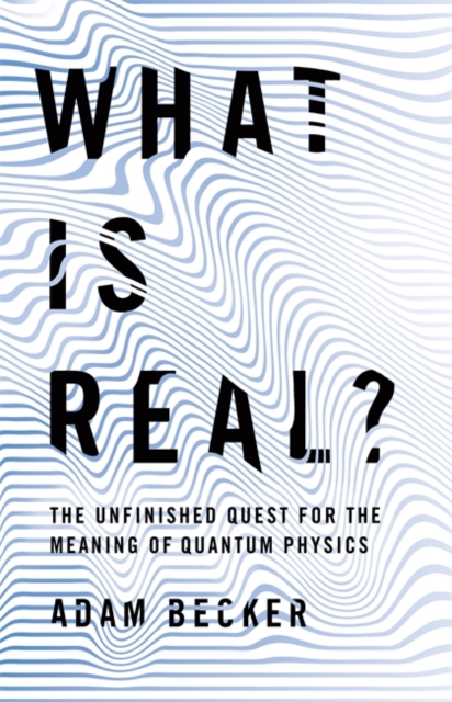 What is Real? : The Unfinished Quest for the Meaning of Quantum Physics, Hardback Book