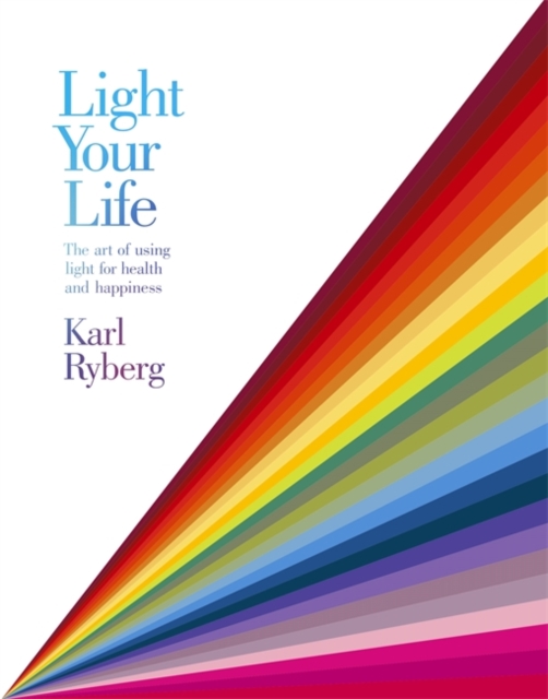 Light Your Life : The Art of using Light for Health and Happiness, Hardback Book