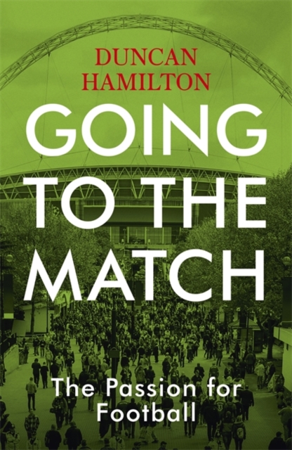 Going to the Match: The Passion for Football : The Perfect Gift for Football Fans, Hardback Book