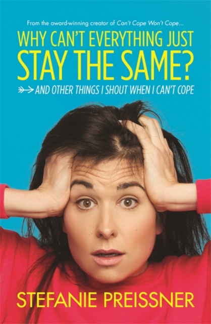 Why Can't Everything Just Stay the Same? : And Other Things I Shout When I Can't Cope, Paperback / softback Book