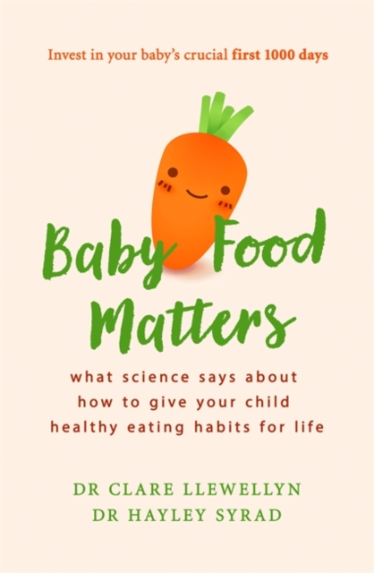 Baby Food Matters : What science says about how to give your child healthy eating habits for life, Paperback / softback Book