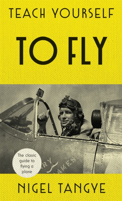 Teach Yourself to Fly : The classic guide to flying a plane, Hardback Book