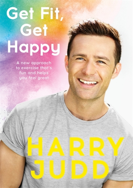 Get Fit, Get Happy : A new approach to exercise that's fun and helps you feel great, Hardback Book