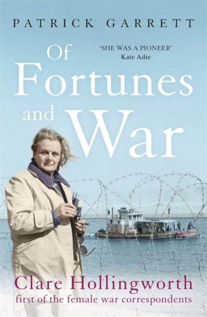 Of Fortunes and War : Clare Hollingworth, first of the female war correspondents, Paperback / softback Book