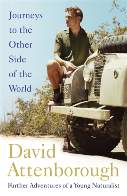 Journeys to the Other Side of the World : further adventures of a young David Attenborough, Hardback Book