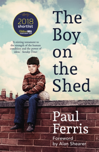The Boy on the Shed:A remarkable sporting memoir with a foreword by Alan Shearer : Sports Book Awards Autobiography of the Year, Paperback / softback Book