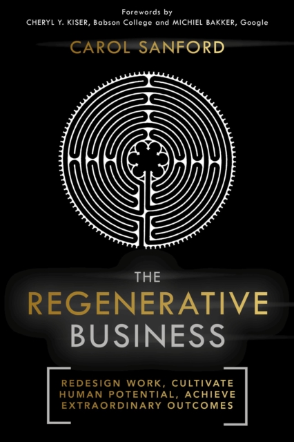 The Regenerative Business : Redesign Work, Cultivate Human Potential, Achieve Extraordinary Outcomes, Hardback Book