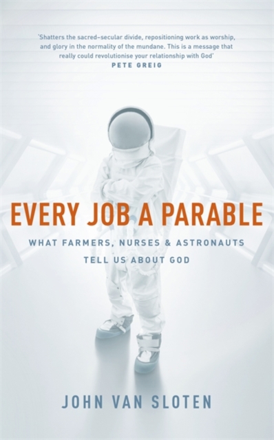 Every Job a Parable : What Farmers, Nurses and Astronauts Tell Us about God, Paperback / softback Book