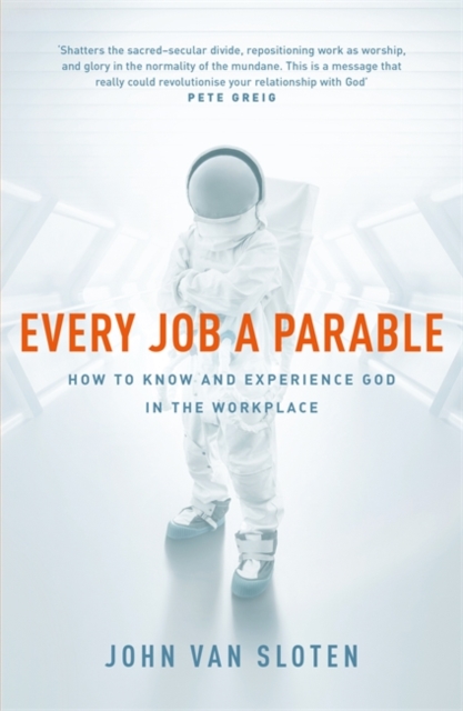 Every Job a Parable : What Farmers, Nurses and Astronauts Tell Us about God, Paperback / softback Book