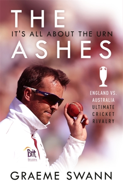 The Ashes: It's All About the Urn : England vs. Australia: ultimate cricket rivalry, Hardback Book