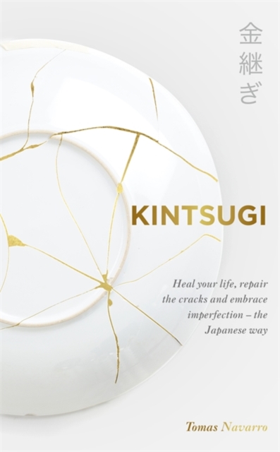 Kintsugi : Embrace your imperfections and find happiness - the Japanese way, Paperback / softback Book