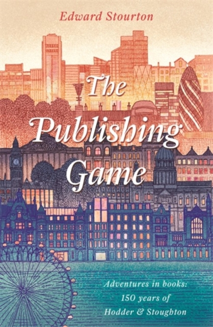 The Publishing Game : Adventures in Books: 150 years of Hodder & Stoughton, Hardback Book