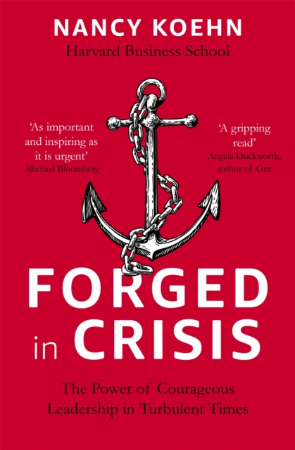 Forged in Crisis : The Power of Courageous Leadership in Turbulent Times, Paperback / softback Book