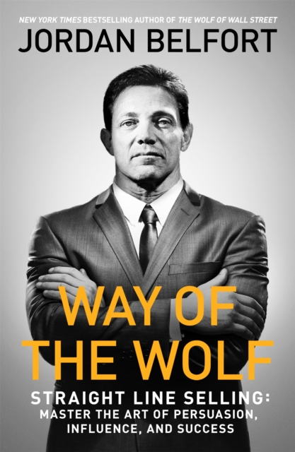 Way of the Wolf : Straight line selling: Master the art of persuasion, influence, and success, Paperback / softback Book