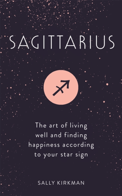 Sagittarius : The Art of Living Well and Finding Happiness According to Your Star Sign, Hardback Book