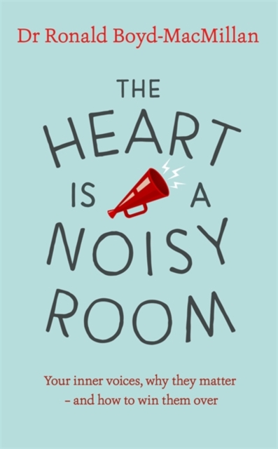 The Heart is a Noisy Room : Your inner voices, why they matter - and how to win them over, Paperback / softback Book
