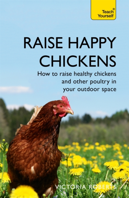Raise Happy Chickens : How to raise healthy chickens and other poultry in your outdoor space, Paperback / softback Book