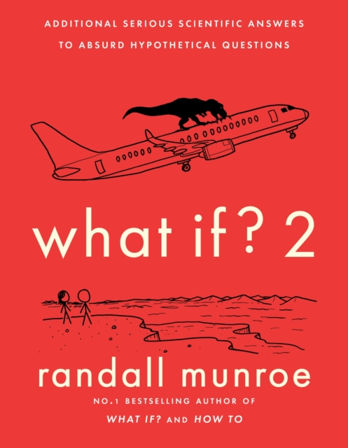What If?2 : Additional Serious Scientific Answers to Absurd Hypothetical Questions, Hardback Book