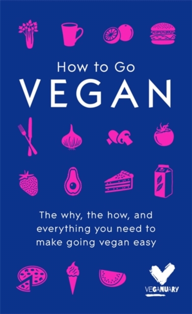 How To Go Vegan : The why, the how, and everything you need to make going vegan easy, Hardback Book