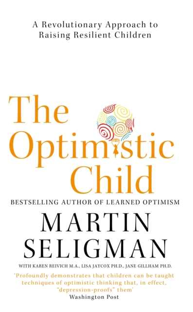 The Optimistic Child : A Revolutionary Approach to Raising Resilient Children, Paperback / softback Book
