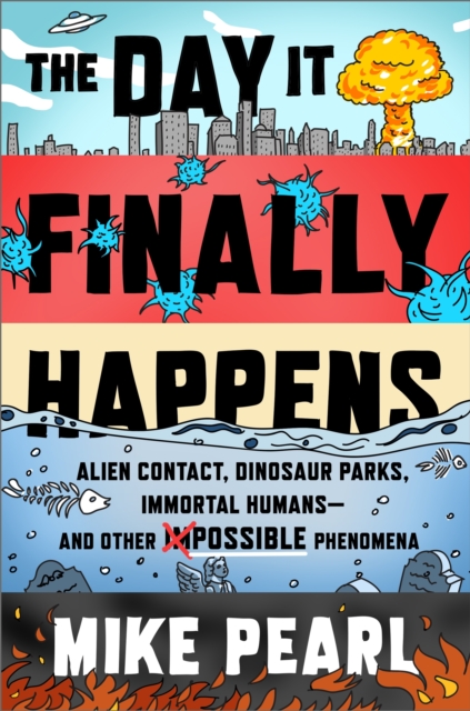 The Day It Finally Happens : Alien Contact, Dinosaur Parks, Immortal Humans - And Other Possible Phenomena, EPUB eBook