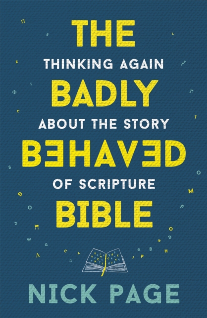 The Badly Behaved Bible : Thinking again about the story of Scripture, Hardback Book