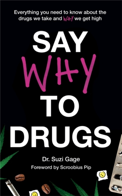 Say Why to Drugs : Everything You Need to Know About the Drugs We Take and Why We Get High, Hardback Book