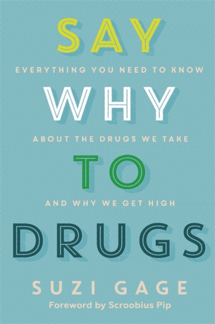 Say Why to Drugs : Everything You Need to Know About the Drugs We Take and Why We Get High, Paperback / softback Book