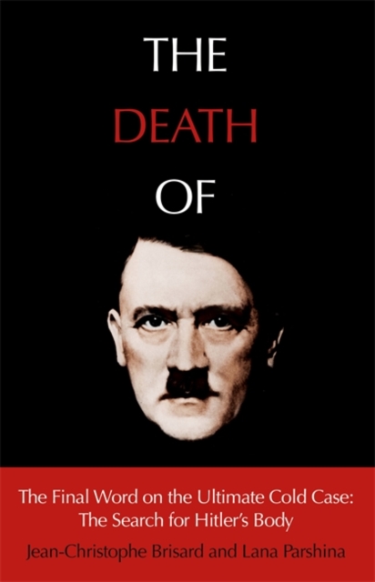 The Death of Hitler : The Final Word on the Ultimate Cold Case: The Search for Hitler's Body, Hardback Book