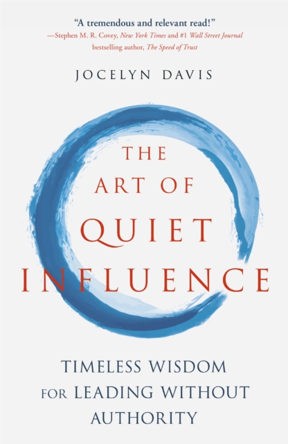 The Art of Quiet Influence : Timeless Wisdom for Leading Without Authority, Paperback / softback Book