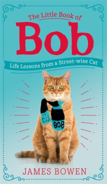 The Little Book of Bob : Everyday wisdom from Street Cat Bob, Hardback Book