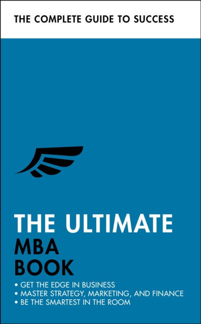 The Ultimate MBA Book : Get the Edge in Business; Master Strategy, Marketing, and Finance; Enjoy a Business School Education in a Book, Paperback / softback Book