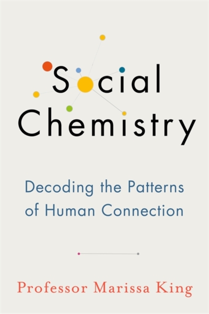 Social Chemistry : Decoding the Patterns of Human Connection, Hardback Book